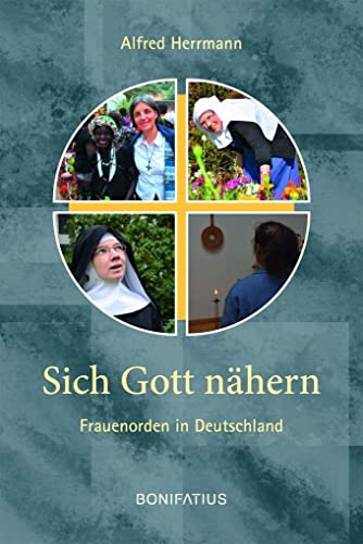 Sich Gott nähern: Frauenorden in Deutschland von Bonifatius GmbH